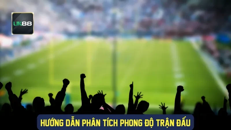 Hướng dẫn phân tích phong độ trận đấu