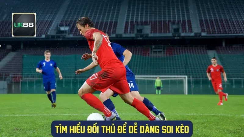 Tìm hiểu đối thủ để dễ dàng soi kèo